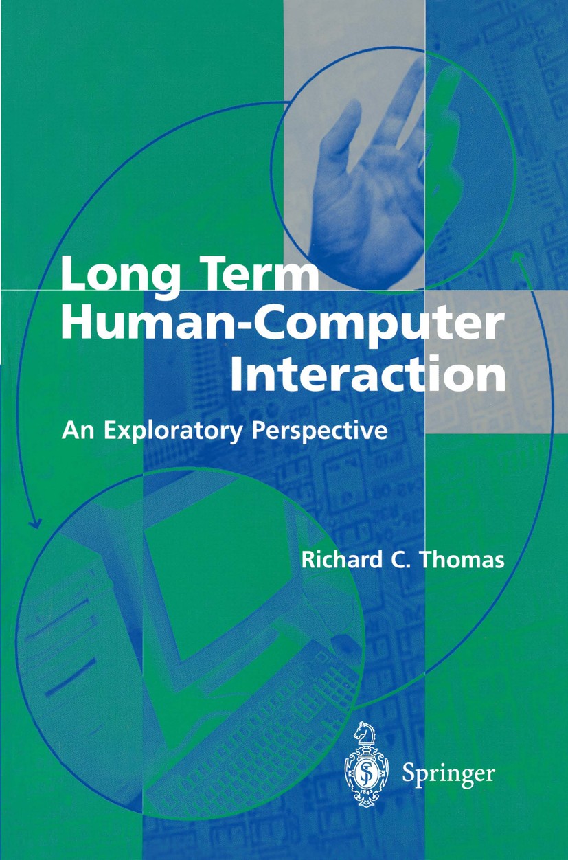 Titlebook: Long Term Human-Computer Interaction; An Exploratory Persp Richard C. Thomas Book 1998 Springer-Verlag London Limited 1998 Design.Interacti Titlebook: Long Term Human-Computer Interaction; An Exploratory Persp Richard C. Thomas Book 1998 Springer-Verlag London Limited 1998 Design.Interacti