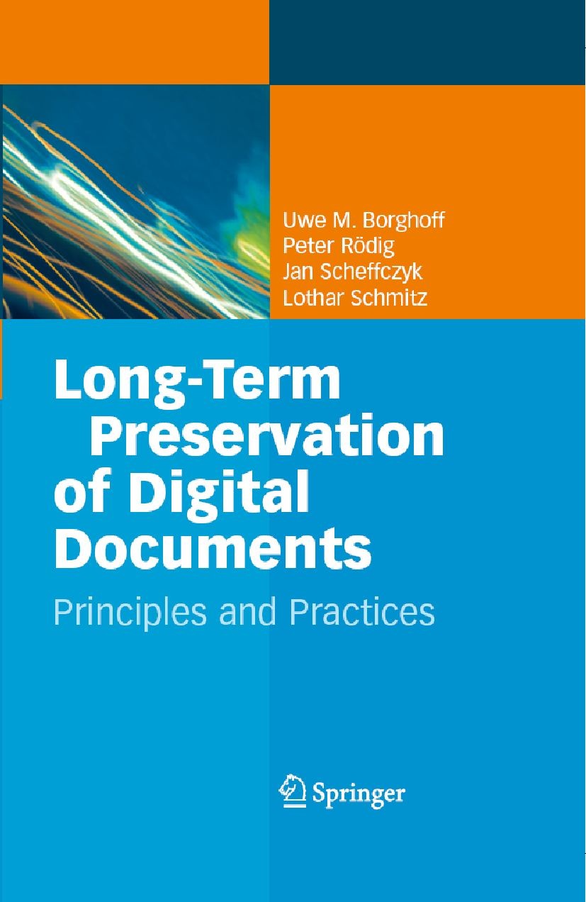 Titlebook: Long-Term Preservation of Digital Documents; Principles and Pract Uwe M. Borghoff,Peter Rödig,Jan Scheffczyk Book 2006 Springer-Verlag Berl Titlebook: Long-Term Preservation of Digital Documents; Principles and Pract Uwe M. Borghoff,Peter Rödig,Jan Scheffczyk Book 2006 Springer-Verlag Berl