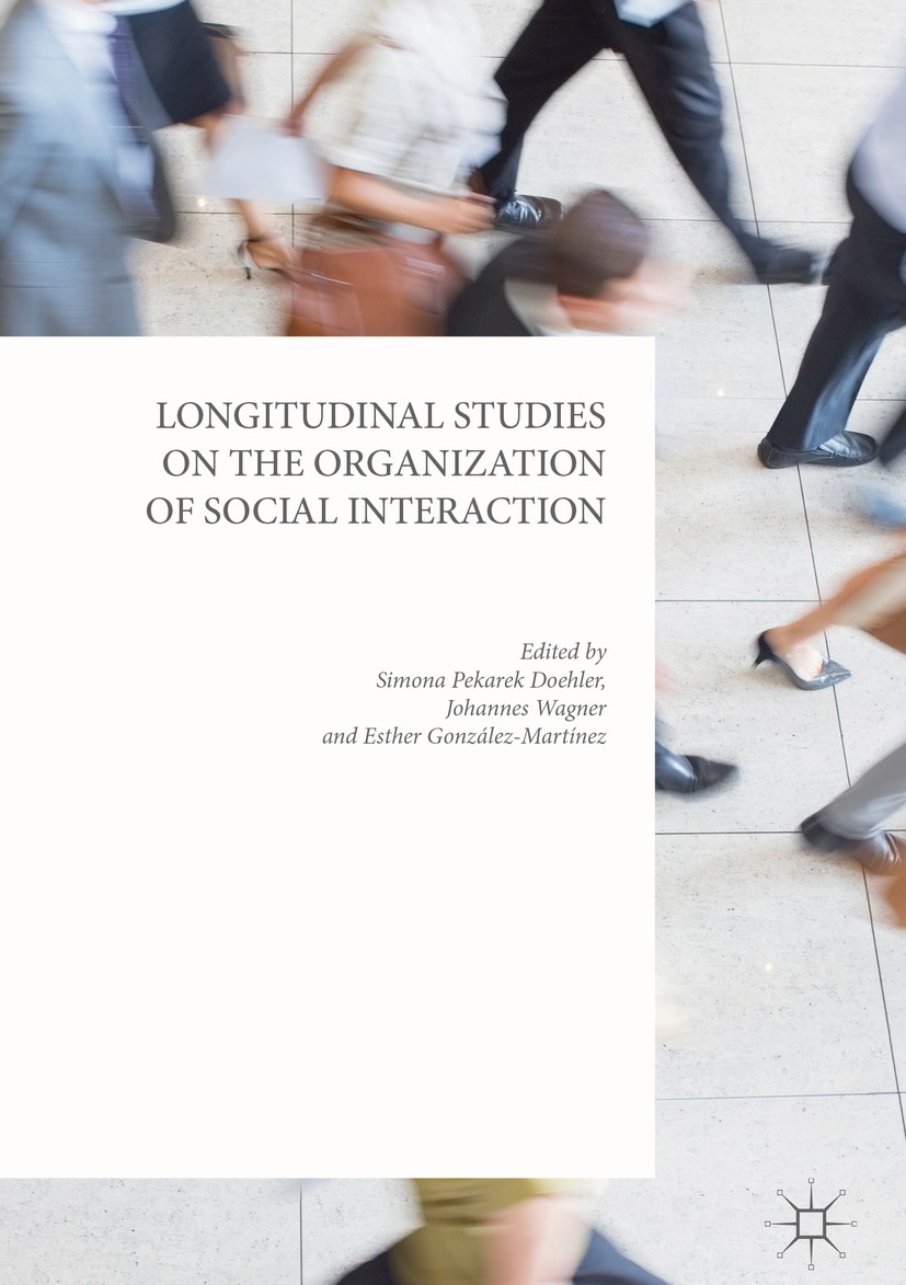 Titlebook: Longitudinal Studies on the Organization of Social Interaction; Simona Pekarek Doehler,Johannes Wagner,Esther Gonz Book 2018 The Editor(s) Titlebook: Longitudinal Studies on the Organization of Social Interaction; Simona Pekarek Doehler,Johannes Wagner,Esther Gonz Book 2018 The Editor(s)