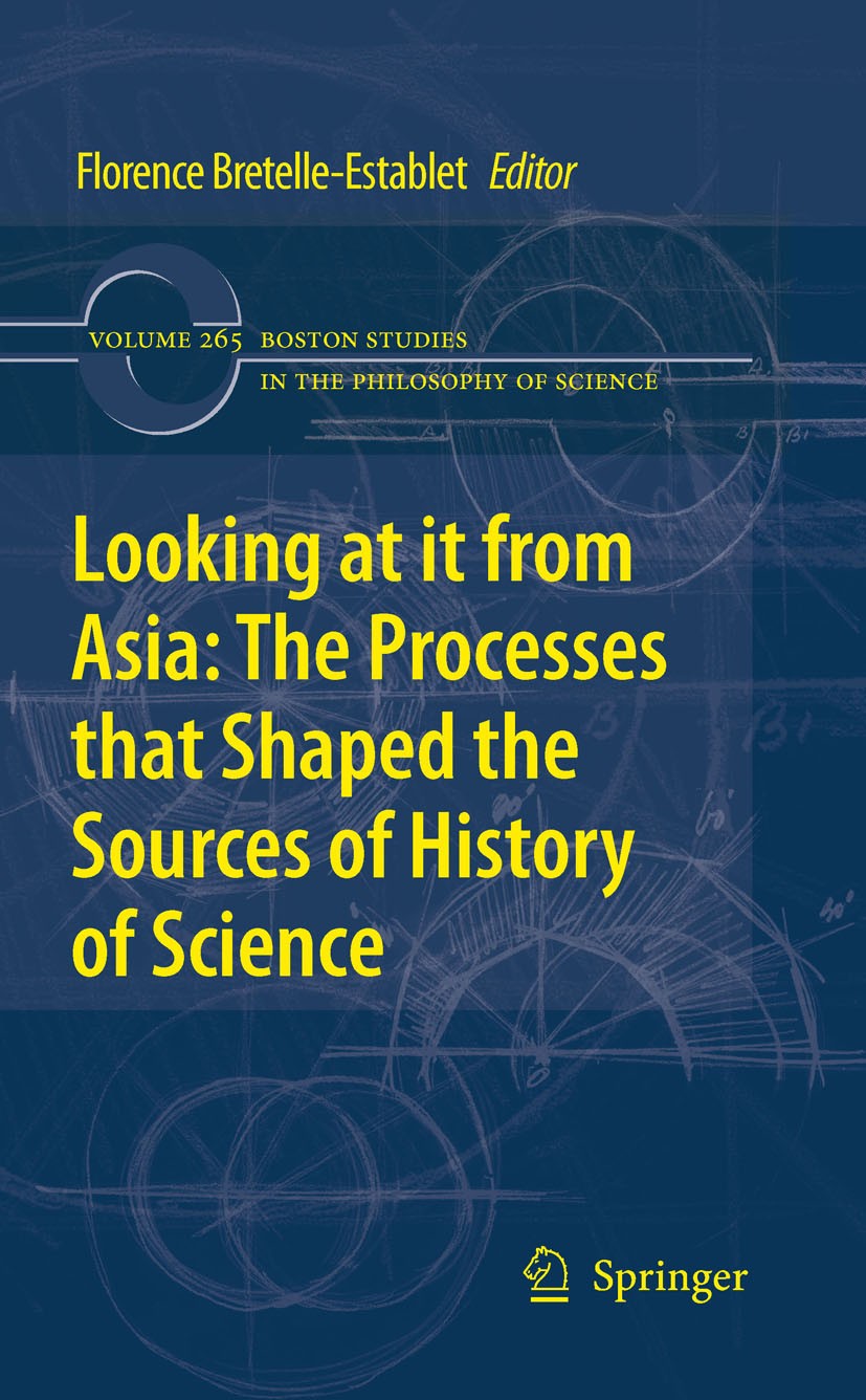 Titlebook: Looking at it from Asia: the Processes that Shaped the Sources of History ofScience; Florence Bretelle-Establet Book 2010 Springer Science Titlebook: Looking at it from Asia: the Processes that Shaped the Sources of History ofScience; Florence Bretelle-Establet Book 2010 Springer Science