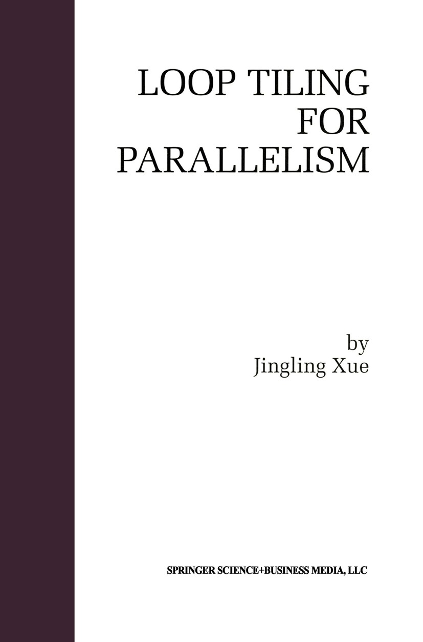 Titlebook: Loop Tiling for Parallelism; Jingling Xue Book 2000 Springer Science+Business Media New York 2000 algorithms.compiler.distributed memory.o Titlebook: Loop Tiling for Parallelism; Jingling Xue Book 2000 Springer Science+Business Media New York 2000 algorithms.compiler.distributed memory.o