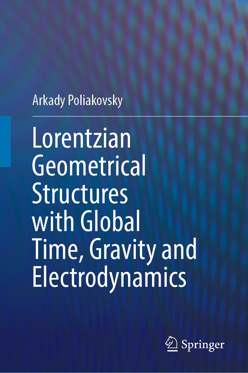 Titlebook: Lorentzian Geometrical Structures with Global Time, Gravity and Electrodynamics; Arkady Poliakovsky Book 2023 The Editor(s) (if applicable Titlebook: Lorentzian Geometrical Structures with Global Time, Gravity and Electrodynamics; Arkady Poliakovsky Book 2023 The Editor(s) (if applicable
