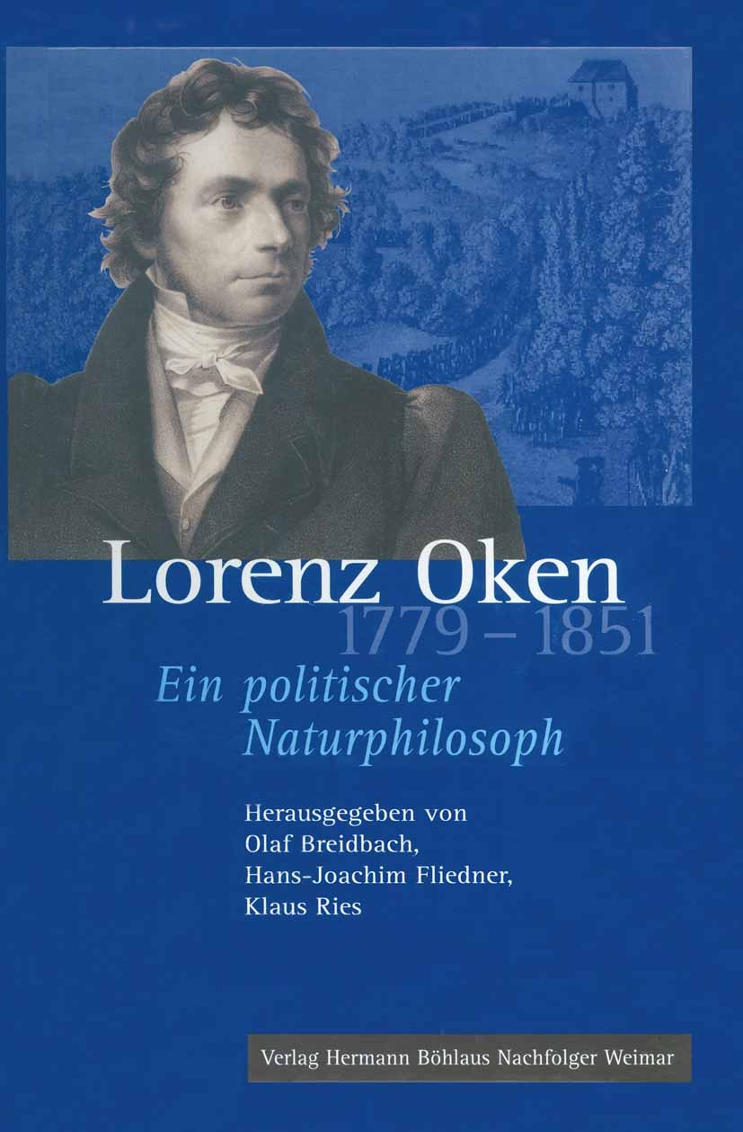 Titlebook: Lorenz Oken (1779–1851); Ein politischer Natu Olaf Breidbach,Hans-Joachim Fliedner,Klaus Ries Book 2001 Springer-Verlag GmbH Deutschland, e Titlebook: Lorenz Oken (1779–1851); Ein politischer Natu Olaf Breidbach,Hans-Joachim Fliedner,Klaus Ries Book 2001 Springer-Verlag GmbH Deutschland, e