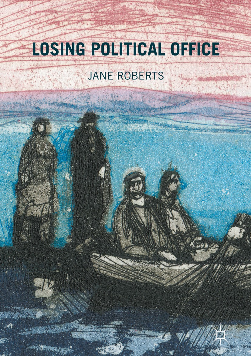 Titlebook: Losing Political Office; Jane Roberts Book 2017 The Editor(s) (if applicable) and The Author(s) 2017 Leaving political office.Political le Titlebook: Losing Political Office; Jane Roberts Book 2017 The Editor(s) (if applicable) and The Author(s) 2017 Leaving political office.Political le