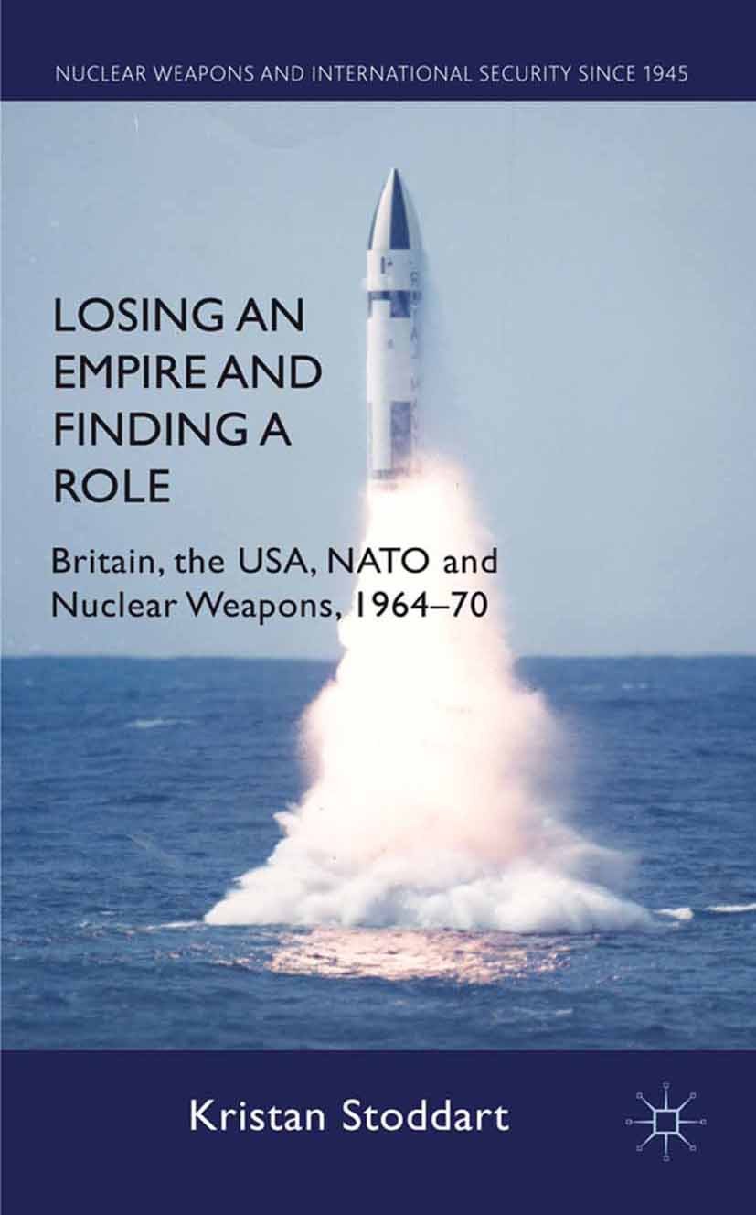 Titlebook: Losing an Empire and Finding a Role; Britain, the USA, NA Kristan Stoddart Book 2012 Palgrave Macmillan, a division of Macmillan Publishers Titlebook: Losing an Empire and Finding a Role; Britain, the USA, NA Kristan Stoddart Book 2012 Palgrave Macmillan, a division of Macmillan Publishers