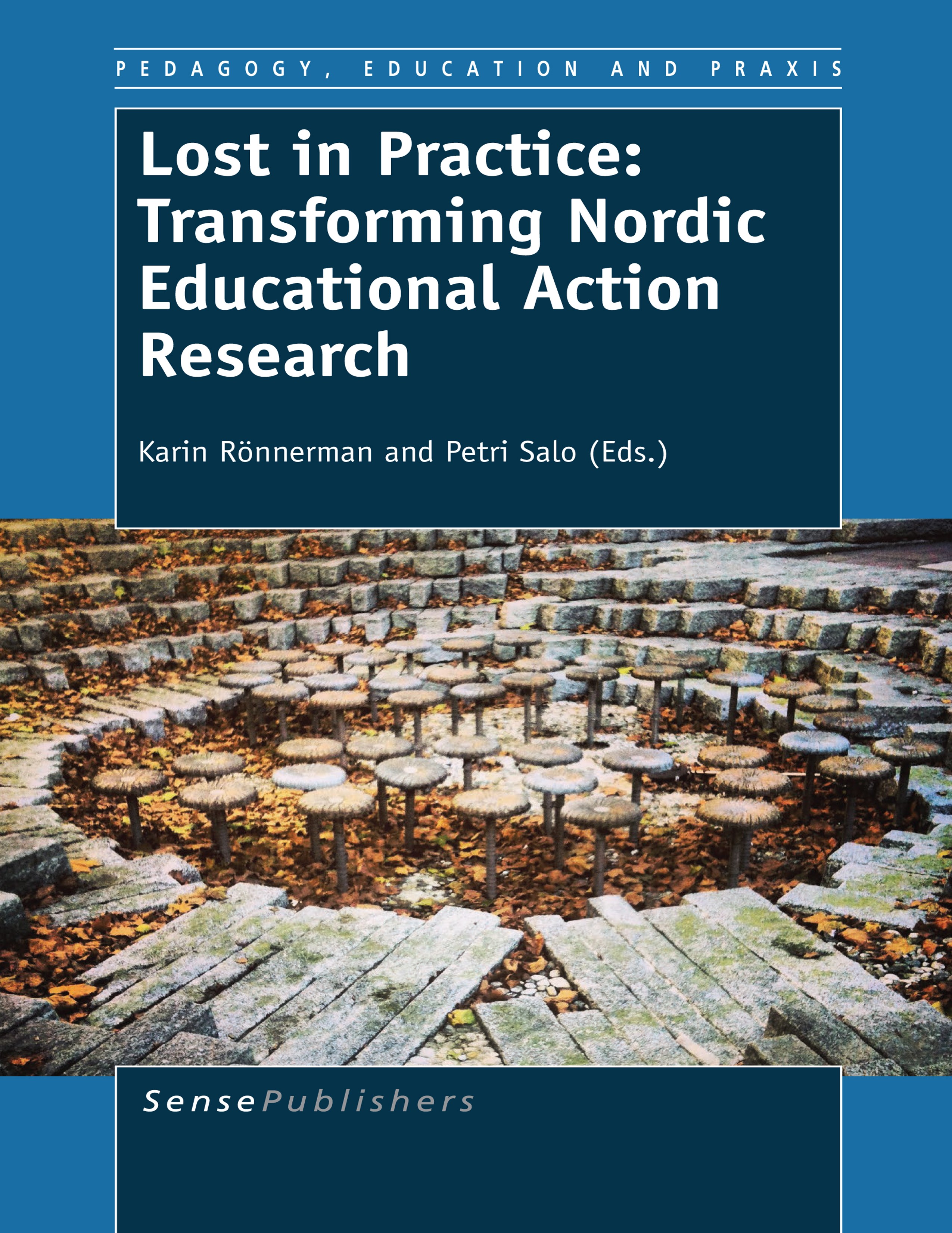 Titlebook: Lost in Practice: Transforming Nordic Educational Action Research; Karin Rönnerman,Petri Salo Book 2014 SensePublishers-Rotterdam, The Net Titlebook: Lost in Practice: Transforming Nordic Educational Action Research; Karin Rönnerman,Petri Salo Book 2014 SensePublishers-Rotterdam, The Net