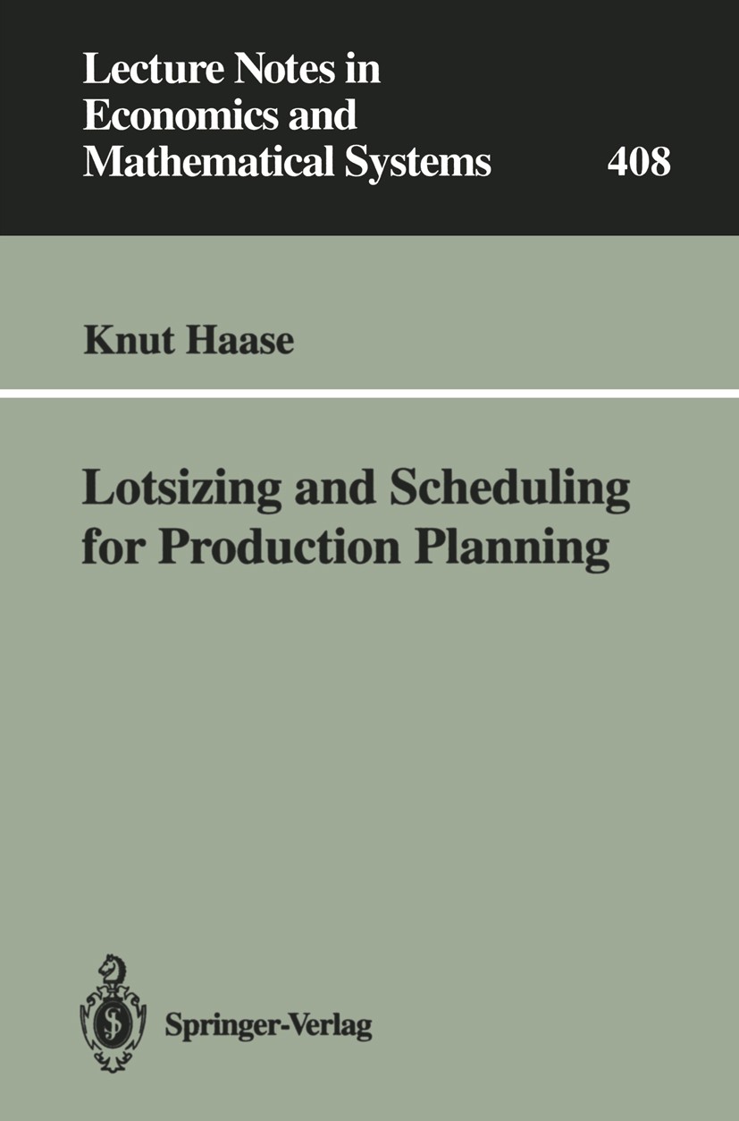 Titlebook: Lotsizing and Scheduling for Production Planning; Knut Haase Book 1994 Springer-Verlag Berlin Heidelberg 1994 Ablaufplanung.Losgrößenplanu Titlebook: Lotsizing and Scheduling for Production Planning; Knut Haase Book 1994 Springer-Verlag Berlin Heidelberg 1994 Ablaufplanung.Losgrößenplanu