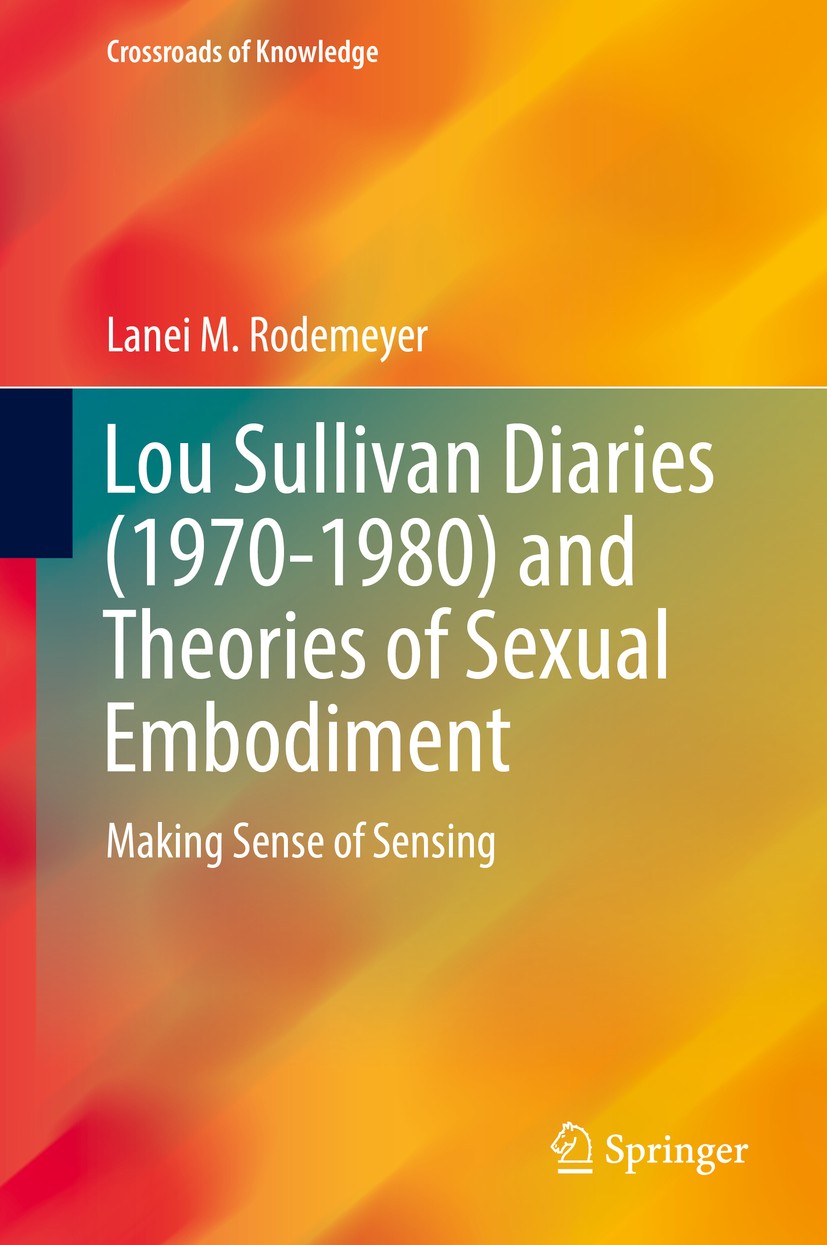 Titlebook: Lou Sullivan Diaries (1970-1980) and Theories of Sexual Embodiment; Making Sense of Sens Lanei M. Rodemeyer Book 2018 Springer Internationa Titlebook: Lou Sullivan Diaries (1970-1980) and Theories of Sexual Embodiment; Making Sense of Sens Lanei M. Rodemeyer Book 2018 Springer Internationa