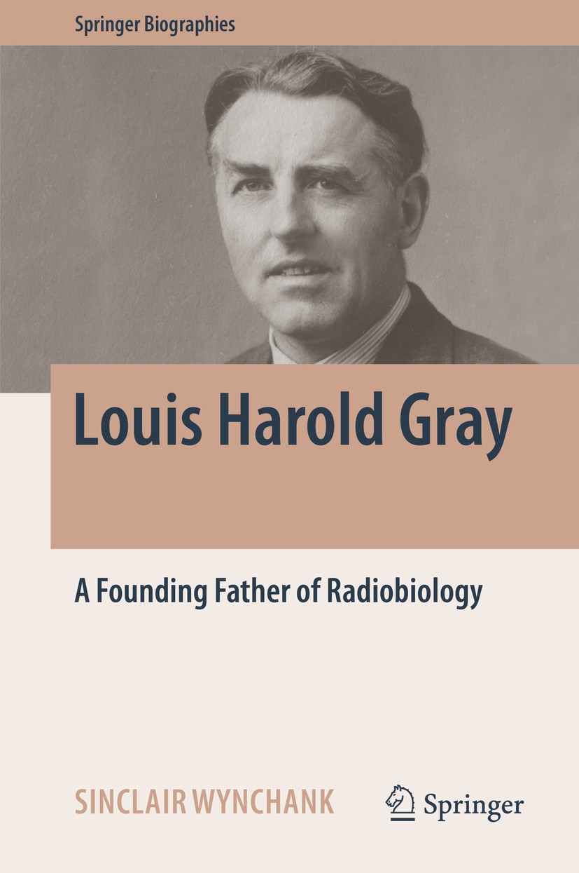 Titlebook: Louis Harold Gray; A Founding Father of Sinclair Wynchank Book 2017 Springer International Publishing Switzerland 2017 Radiobiology.Effects Titlebook: Louis Harold Gray; A Founding Father of Sinclair Wynchank Book 2017 Springer International Publishing Switzerland 2017 Radiobiology.Effects