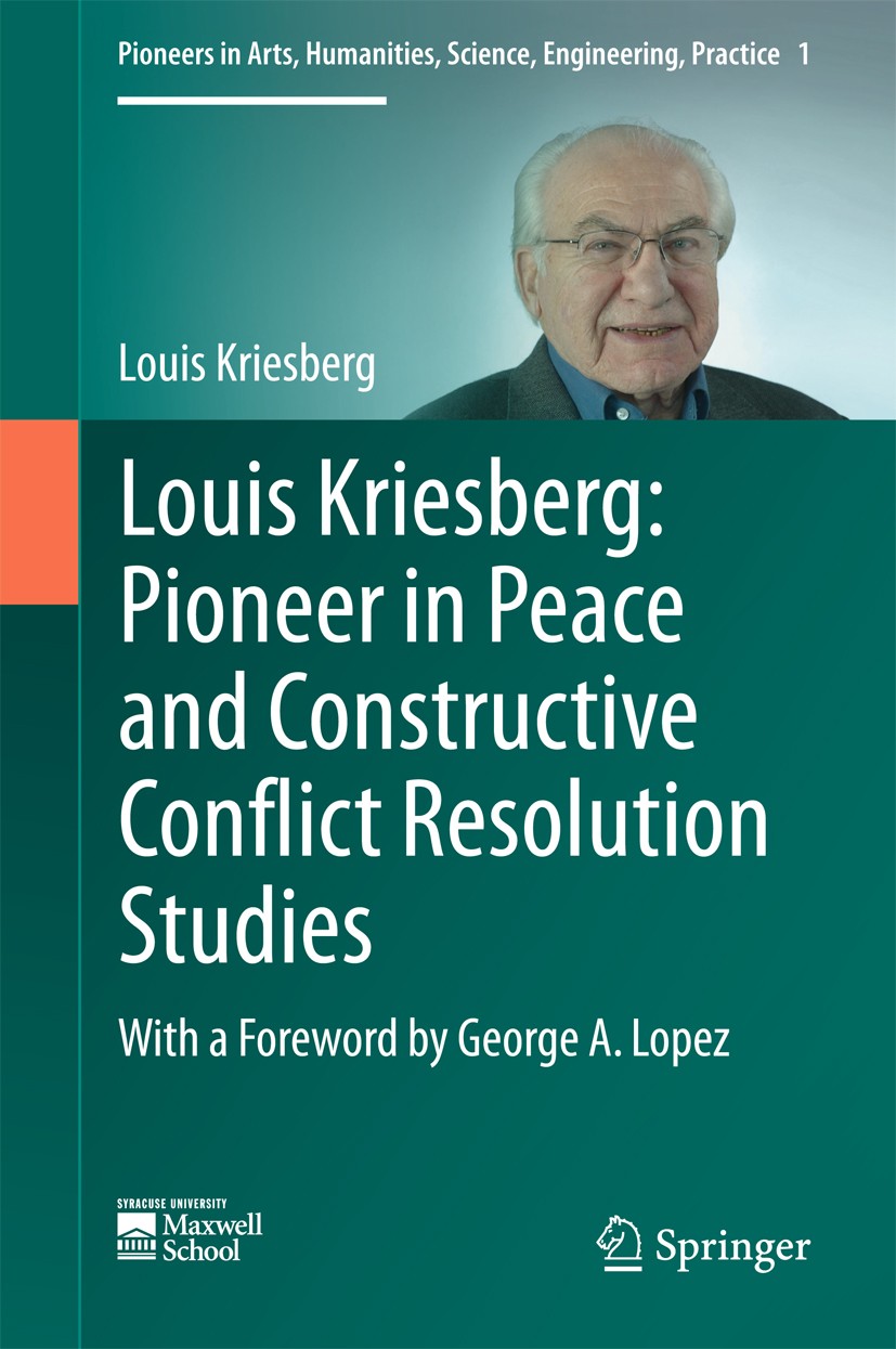 Titlebook: Louis Kriesberg: Pioneer in Peace and Constructive Conflict Resolution Studies; Louis Kriesberg Book 2016 Springer International Publishin Titlebook: Louis Kriesberg: Pioneer in Peace and Constructive Conflict Resolution Studies; Louis Kriesberg Book 2016 Springer International Publishin