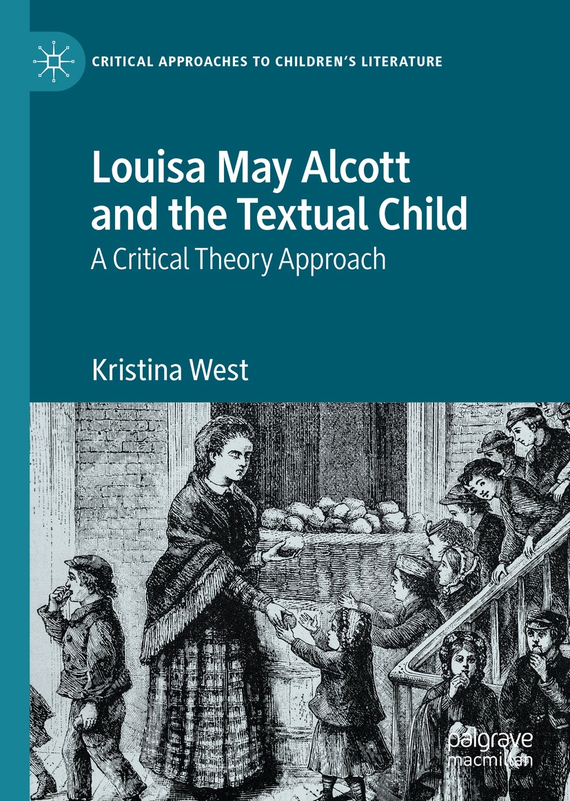 Titlebook: Louisa May Alcott and the Textual Child; A Critical Theory Ap Kristina West Book 2020 The Editor(s) (if applicable) and The Author(s), unde Titlebook: Louisa May Alcott and the Textual Child; A Critical Theory Ap Kristina West Book 2020 The Editor(s) (if applicable) and The Author(s), unde