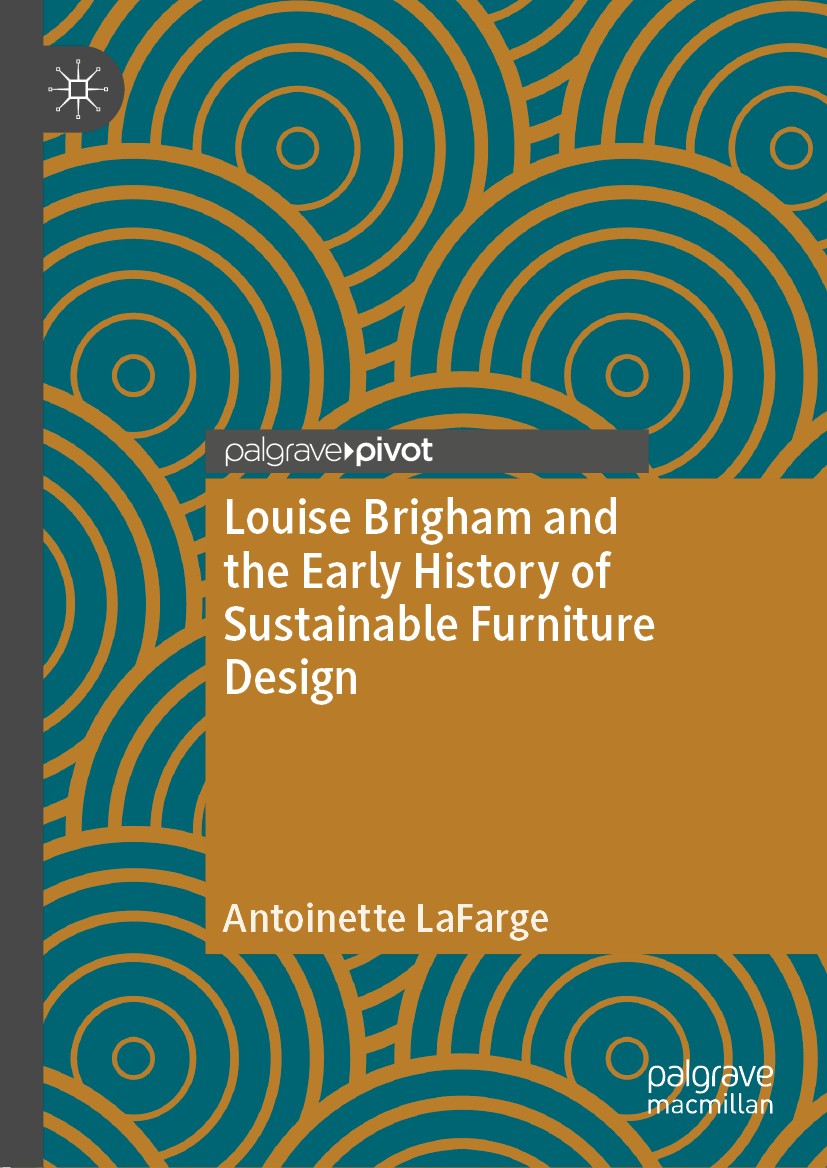 Titlebook: Louise Brigham and the Early History of Sustainable Furniture Design; Antoinette LaFarge Book 2019 The Editor(s) (if applicable) and The A Titlebook: Louise Brigham and the Early History of Sustainable Furniture Design; Antoinette LaFarge Book 2019 The Editor(s) (if applicable) and The A