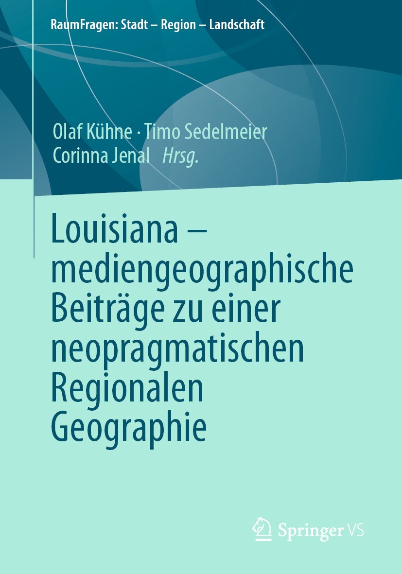 Titlebook: Louisiana – mediengeographische Beiträge zu einer neopragmatischen Regionalen Geographie; Olaf Kühne,Timo Sedelmeier,Corinna Jenal Book 20 Titlebook: Louisiana – mediengeographische Beiträge zu einer neopragmatischen Regionalen Geographie; Olaf Kühne,Timo Sedelmeier,Corinna Jenal Book 20