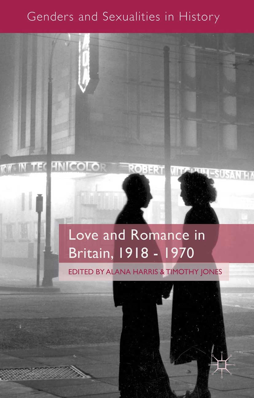 Titlebook: Love and Romance in Britain, 1918 - 1970; Alana Harris (Darby Fellow in History),Timothy Wil Book 2015 Palgrave Macmillan, a division of M Titlebook: Love and Romance in Britain, 1918 - 1970; Alana Harris (Darby Fellow in History),Timothy Wil Book 2015 Palgrave Macmillan, a division of M