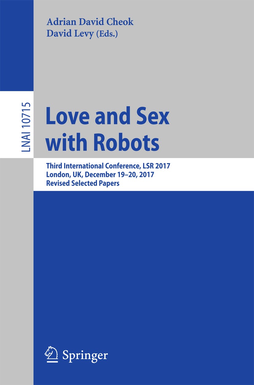 Titlebook: Love and Sex with Robots; Third International Adrian David Cheok,David Levy Conference proceedings 2018 Springer International Publishing Titlebook: Love and Sex with Robots; Third International Adrian David Cheok,David Levy Conference proceedings 2018 Springer International Publishing