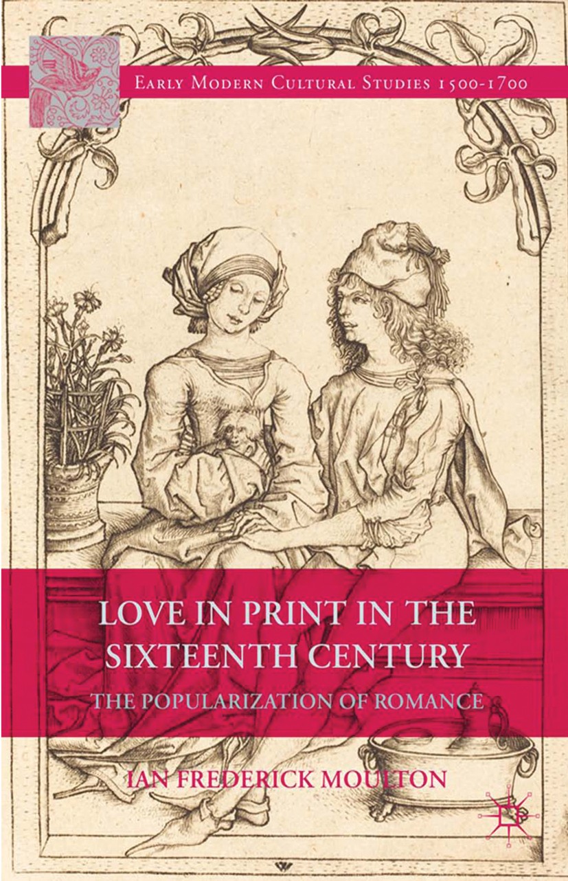 Titlebook: Love in Print in the Sixteenth Century; The Popularization o Ian Frederick Moulton Book 2014 Palgrave Macmillan, a division of Nature Ameri Titlebook: Love in Print in the Sixteenth Century; The Popularization o Ian Frederick Moulton Book 2014 Palgrave Macmillan, a division of Nature Ameri