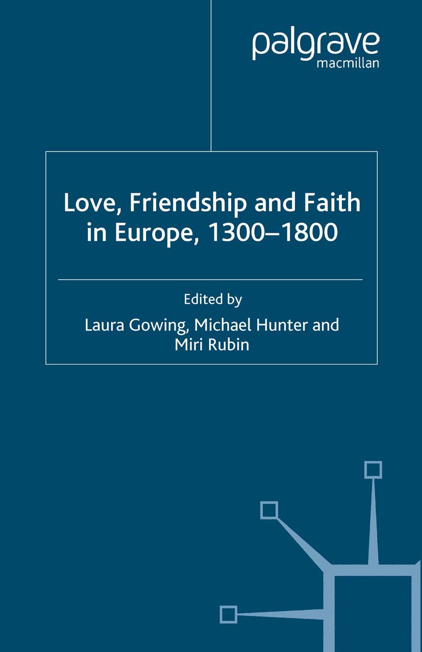 Titlebook: Love, Friendship and Faith in Europe, 1300–1800; Laura Gowing (Reader in Early Modern History),Mich Book 2005 Palgrave Macmillan, a divisi Titlebook: Love, Friendship and Faith in Europe, 1300–1800; Laura Gowing (Reader in Early Modern History),Mich Book 2005 Palgrave Macmillan, a divisi