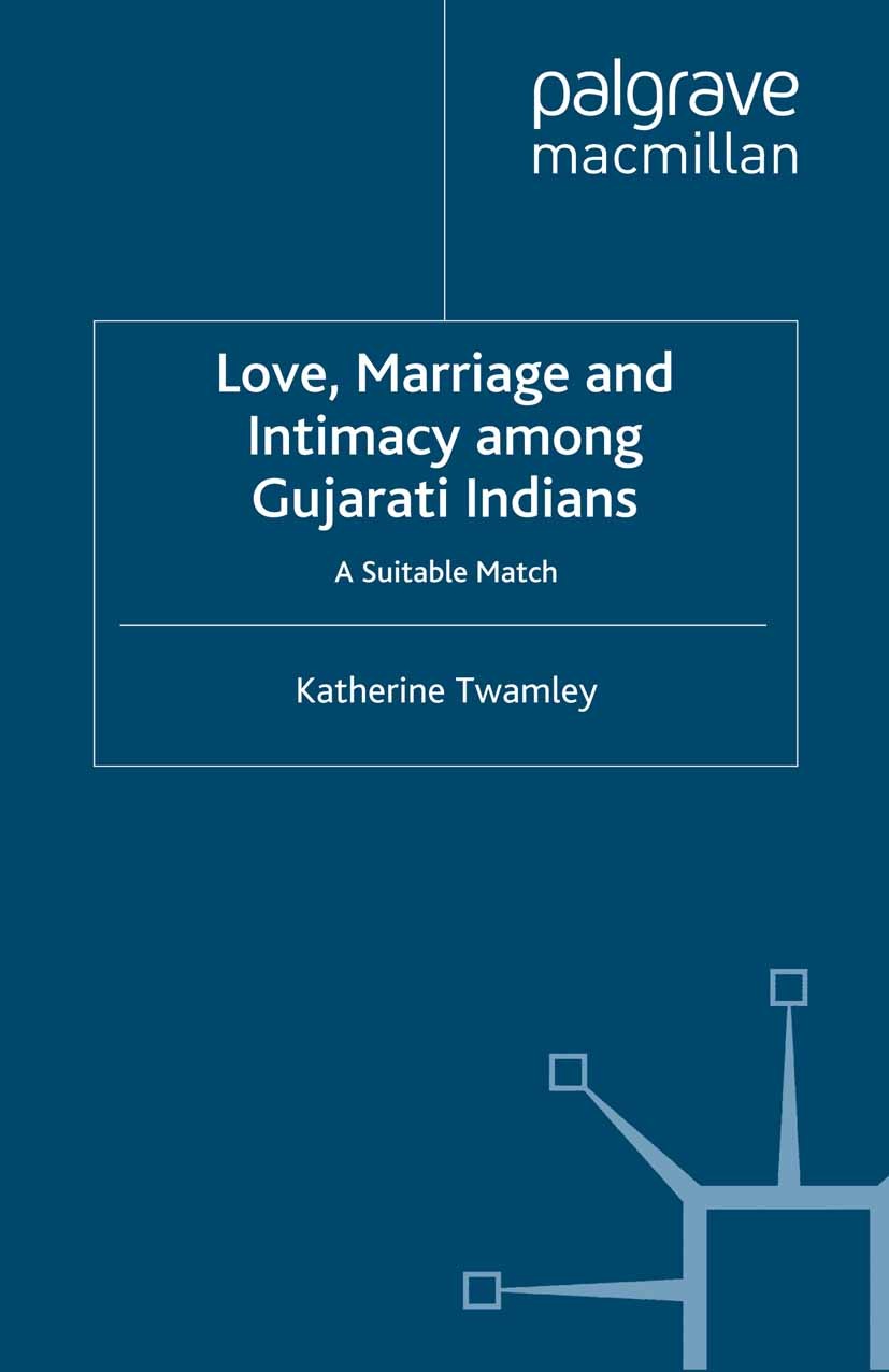 Titlebook: Love, Marriage and Intimacy among Gujarati Indians; A Suitable Match Katherine Twamley Book 2014 Palgrave Macmillan, a division of Macmilla Titlebook: Love, Marriage and Intimacy among Gujarati Indians; A Suitable Match Katherine Twamley Book 2014 Palgrave Macmillan, a division of Macmilla