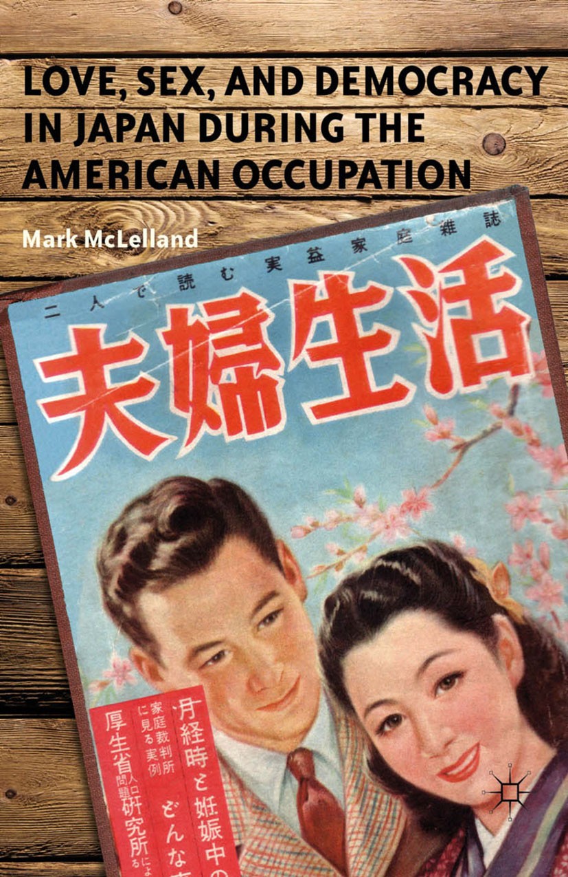 Titlebook: Love, Sex, and Democracy in Japan during the American Occupation; Mark McLelland Book 2012 Mark McLelland 2012 Titlebook: Love, Sex, and Democracy in Japan during the American Occupation; Mark McLelland Book 2012 Mark McLelland 2012