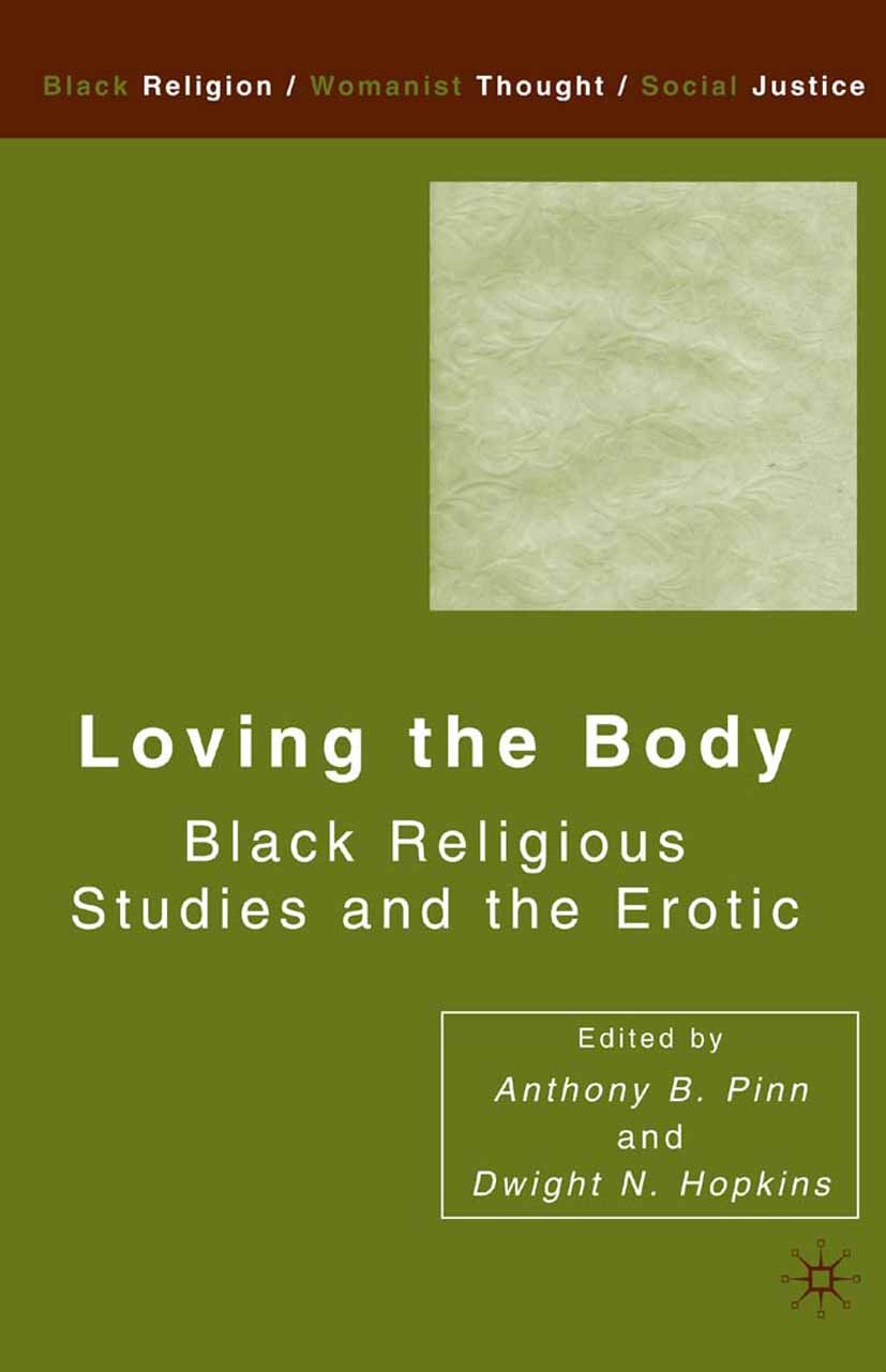 Titlebook: Loving the Body; Black Religious Stud Anthony B. Pinn (Agnes Cullen Arnold Professor of Book 2004 Palgrave Macmillan, a division of Nature Titlebook: Loving the Body; Black Religious Stud Anthony B. Pinn (Agnes Cullen Arnold Professor of Book 2004 Palgrave Macmillan, a division of Nature