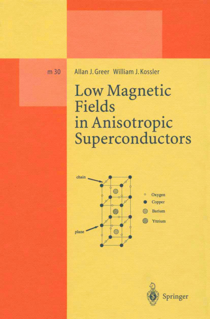 Titlebook: Low Magnetic Fields in Anisotropic Superconductors; Allan J. Greer,William J. Kossler Book 1995 Springer-Verlag Berlin Heidelberg 1995 Fou Titlebook: Low Magnetic Fields in Anisotropic Superconductors; Allan J. Greer,William J. Kossler Book 1995 Springer-Verlag Berlin Heidelberg 1995 Fou