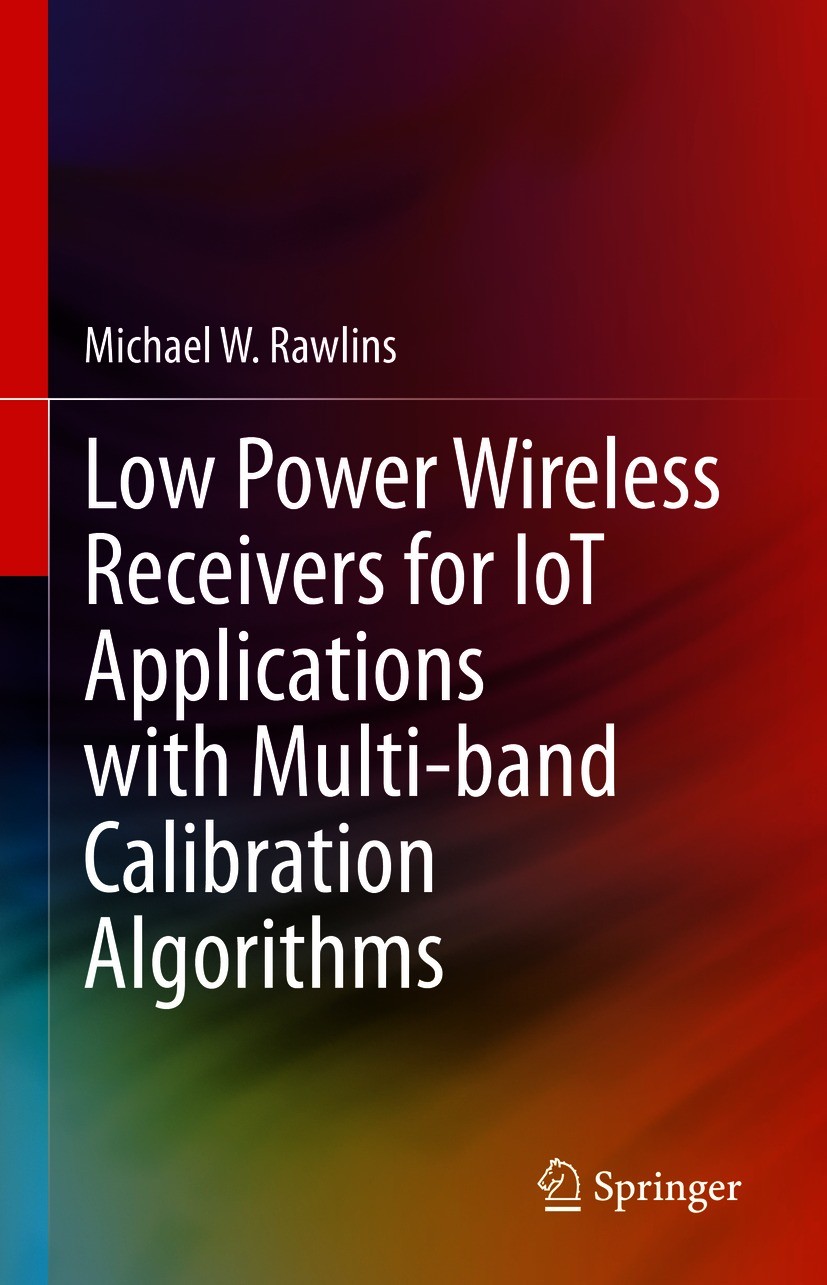 Titlebook: Low Power Wireless Receivers for IoT Applications with Multi-band Calibration Algorithms; Michael W. Rawlins Book 2021 The Editor(s) (if a Titlebook: Low Power Wireless Receivers for IoT Applications with Multi-band Calibration Algorithms; Michael W. Rawlins Book 2021 The Editor(s) (if a