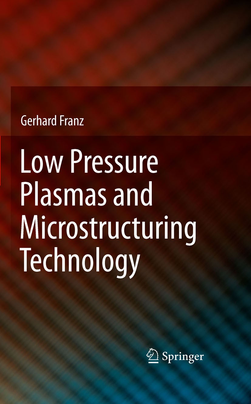 Titlebook: Low Pressure Plasmas and Microstructuring Technology; Gerhard Franz Book 20091st edition Springer-Verlag Berlin Heidelberg 2009 Cross sect Titlebook: Low Pressure Plasmas and Microstructuring Technology; Gerhard Franz Book 20091st edition Springer-Verlag Berlin Heidelberg 2009 Cross sect