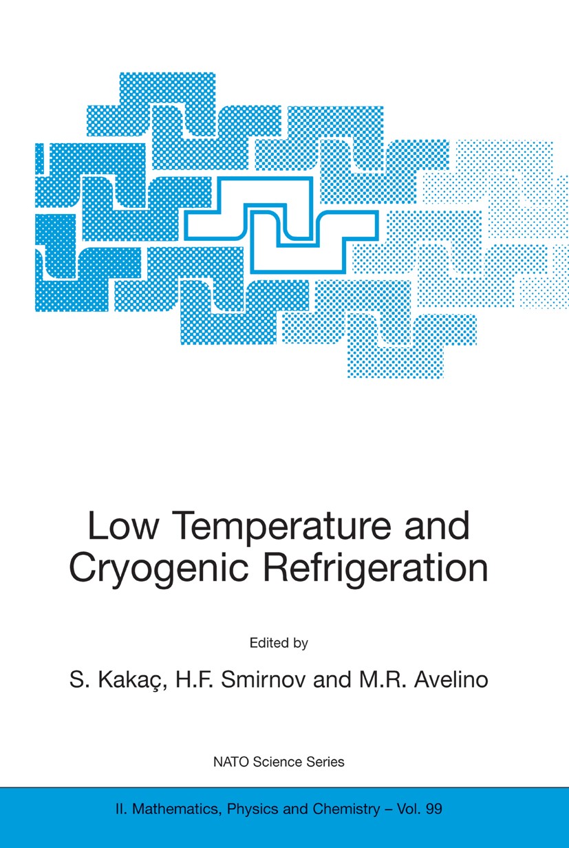 Titlebook: Low Temperature and Cryogenic Refrigeration; S. Kakaç,H. F. Smirnov,M. R. Avelino Book 2003 Springer Science+Business Media Dordrecht 2003 Titlebook: Low Temperature and Cryogenic Refrigeration; S. Kakaç,H. F. Smirnov,M. R. Avelino Book 2003 Springer Science+Business Media Dordrecht 2003