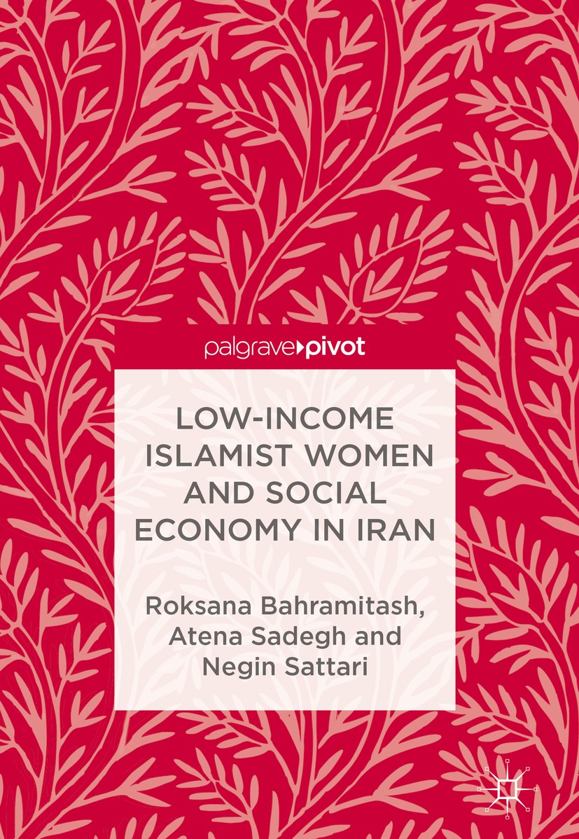 Titlebook: Low-Income Islamist Women and Social Economy in Iran; Roksana Bahramitash,Atena Sadegh,Negin Sattari Book 2018 The Author(s) 2018 women in Titlebook: Low-Income Islamist Women and Social Economy in Iran; Roksana Bahramitash,Atena Sadegh,Negin Sattari Book 2018 The Author(s) 2018 women in