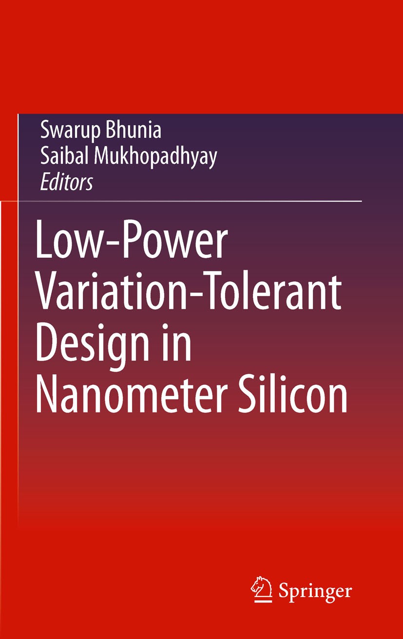 Titlebook: Low-Power Variation-Tolerant Design in Nanometer Silicon; Swarup Bhunia,Saibal Mukhopadhyay Book 2011 Springer Science+Business Media, LLC Titlebook: Low-Power Variation-Tolerant Design in Nanometer Silicon; Swarup Bhunia,Saibal Mukhopadhyay Book 2011 Springer Science+Business Media, LLC