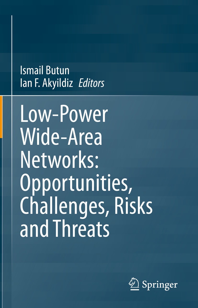 Titlebook: Low-Power Wide-Area Networks: Opportunities, Challenges, Risks and Threats; Ismail Butun,Ian F. Akyildiz Book 2023 The Editor(s) (if appli Titlebook: Low-Power Wide-Area Networks: Opportunities, Challenges, Risks and Threats; Ismail Butun,Ian F. Akyildiz Book 2023 The Editor(s) (if appli