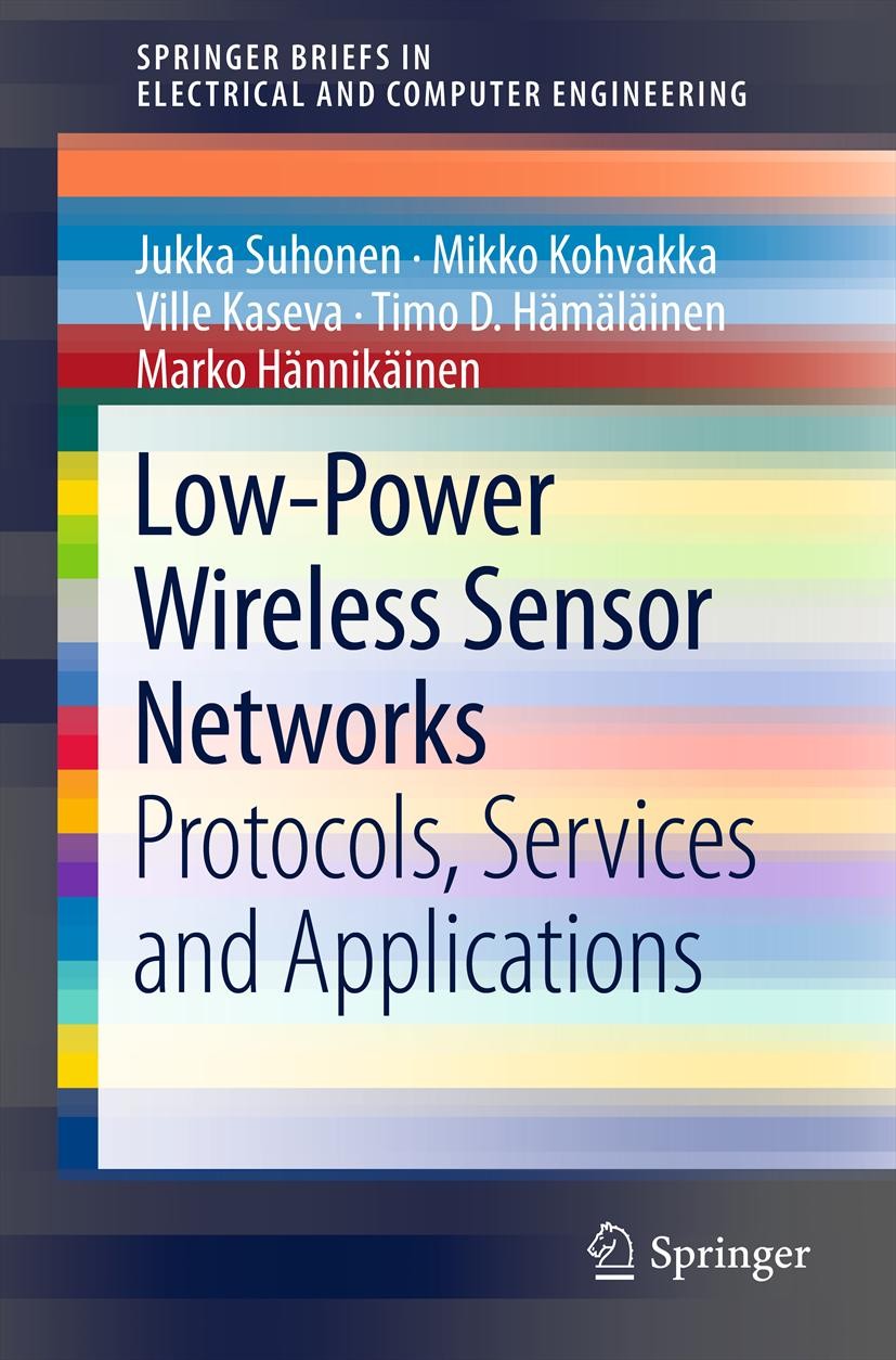 Titlebook: Low-Power Wireless Sensor Networks; Protocols, Services Jukka Suhonen,Mikko Kohvakka,Marko Hännikäinen Book 2012 The Author(s) 2012 energy Titlebook: Low-Power Wireless Sensor Networks; Protocols, Services Jukka Suhonen,Mikko Kohvakka,Marko Hännikäinen Book 2012 The Author(s) 2012 energy