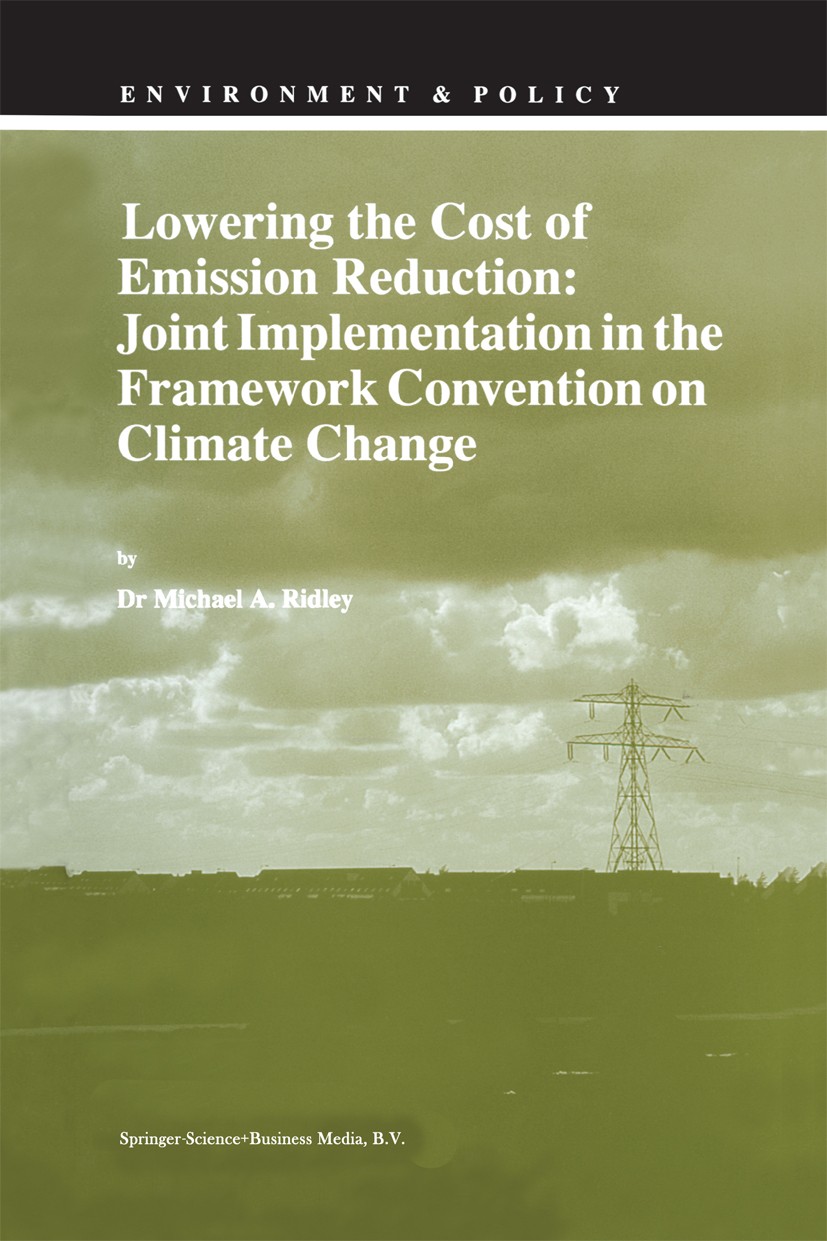 Titlebook: Lowering the Cost of Emission Reduction: Joint Implementation in the Framework Convention on Climate; Michael A. Ridley Book 1998 Springer Titlebook: Lowering the Cost of Emission Reduction: Joint Implementation in the Framework Convention on Climate; Michael A. Ridley Book 1998 Springer