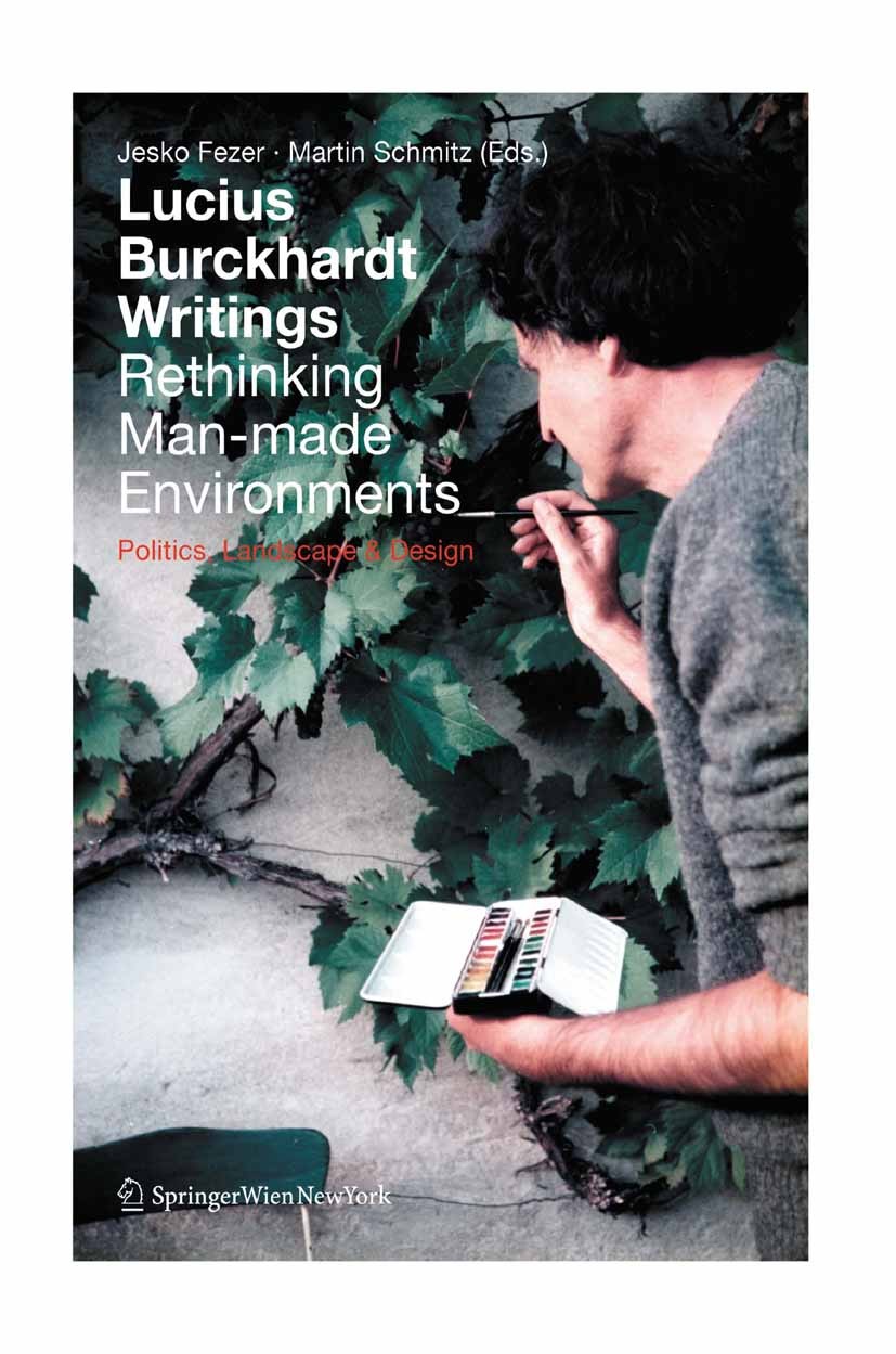 Titlebook: Lucius Burckhardt Writings. Rethinking Man-made Environments; Politics, Landscape Jesko Fezer,Martin Schmitz Book 2012Latest edition Sprin Titlebook: Lucius Burckhardt Writings. Rethinking Man-made Environments; Politics, Landscape Jesko Fezer,Martin Schmitz Book 2012Latest edition Sprin