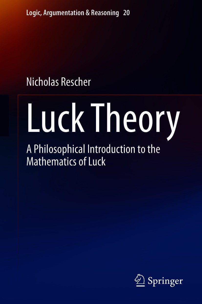 Titlebook: Luck Theory; A Philosophical Intr Nicholas Rescher Book 2021 The Editor(s) (if applicable) and The Author(s), under exclusive license to Sp Titlebook: Luck Theory; A Philosophical Intr Nicholas Rescher Book 2021 The Editor(s) (if applicable) and The Author(s), under exclusive license to Sp