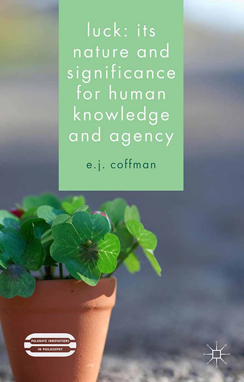 Titlebook: Luck: Its Nature and Significance for Human Knowledge and Agency; E. J. Coffman Book 2015 Palgrave Macmillan, a division of Macmillan Publ Titlebook: Luck: Its Nature and Significance for Human Knowledge and Agency; E. J. Coffman Book 2015 Palgrave Macmillan, a division of Macmillan Publ