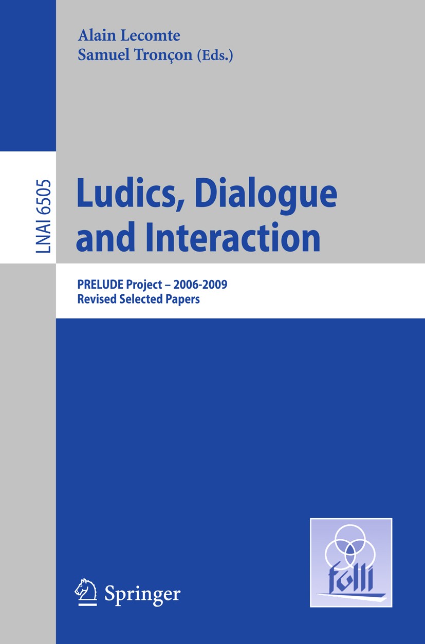 Titlebook: Ludics, Dialogue and Interaction; PRELUDE Project — 20 Alain Lecomte,Samuel Tronçon Book 2011 Springer Berlin Heidelberg 2011 coherence spa Titlebook: Ludics, Dialogue and Interaction; PRELUDE Project — 20 Alain Lecomte,Samuel Tronçon Book 2011 Springer Berlin Heidelberg 2011 coherence spa