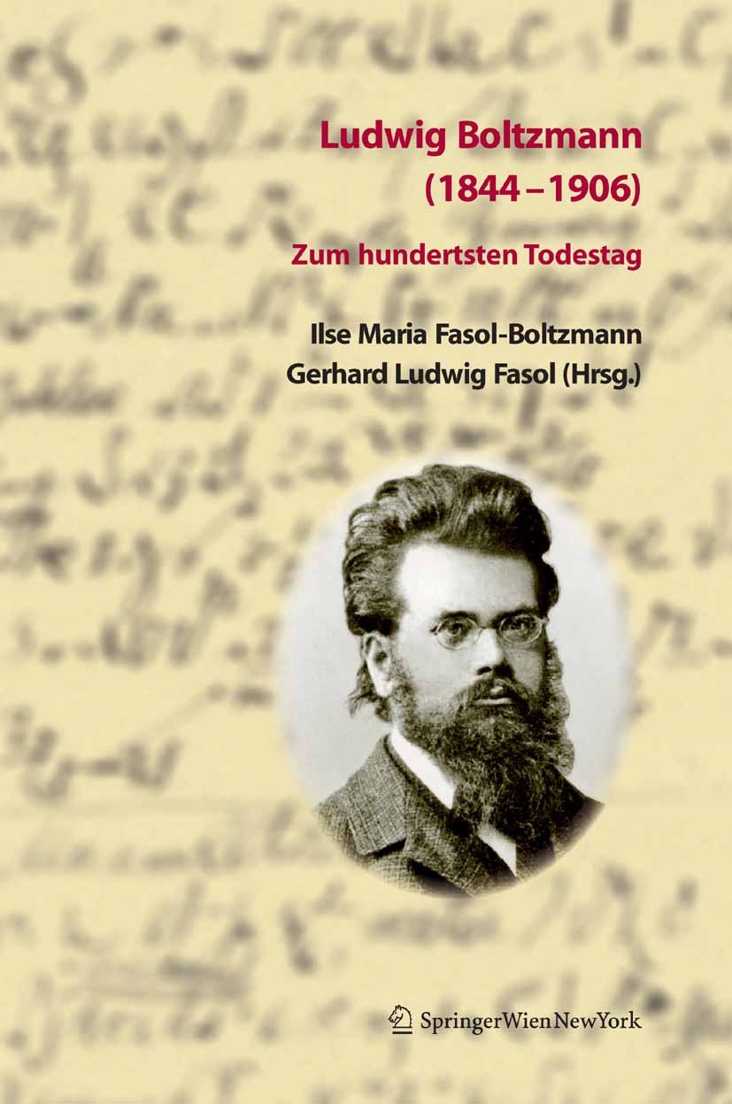 Titlebook: Ludwig Boltzmann (1844-1906); Zum hundertsten Tode Ilse Maria Fasol-Boltzmann,Gerhard Ludwig Fasol Book 2006 Springer-Verlag Vienna 2006 Bi Titlebook: Ludwig Boltzmann (1844-1906); Zum hundertsten Tode Ilse Maria Fasol-Boltzmann,Gerhard Ludwig Fasol Book 2006 Springer-Verlag Vienna 2006 Bi