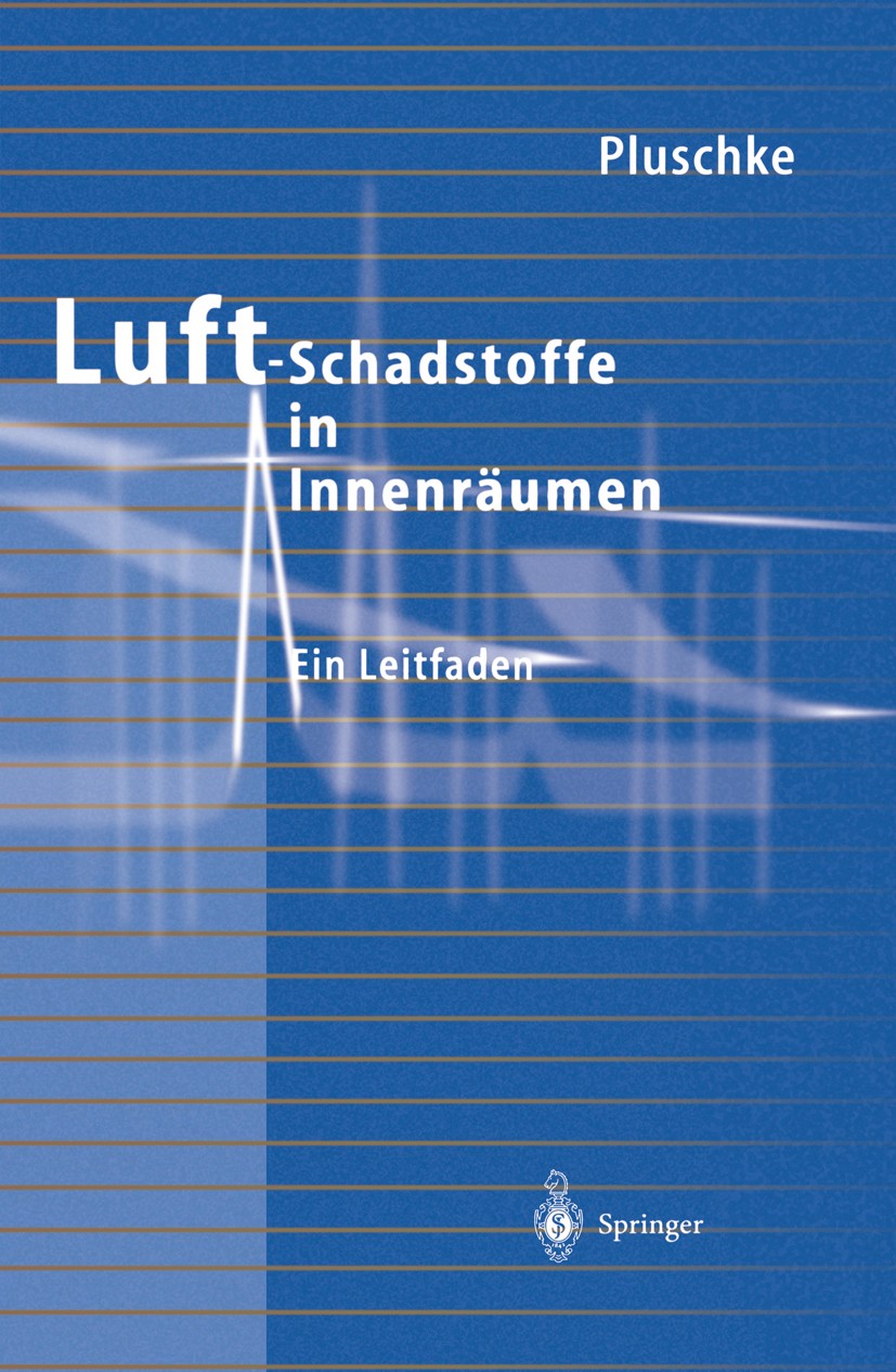 Titlebook: Luftschadstoffe in Innenräumen; Ein Leitfaden Peter Pluschke Book 1996 Springer-Verlag Berlin Heidelberg 1996 Allergie.Luftqualität.Luftsch Titlebook: Luftschadstoffe in Innenräumen; Ein Leitfaden Peter Pluschke Book 1996 Springer-Verlag Berlin Heidelberg 1996 Allergie.Luftqualität.Luftsch