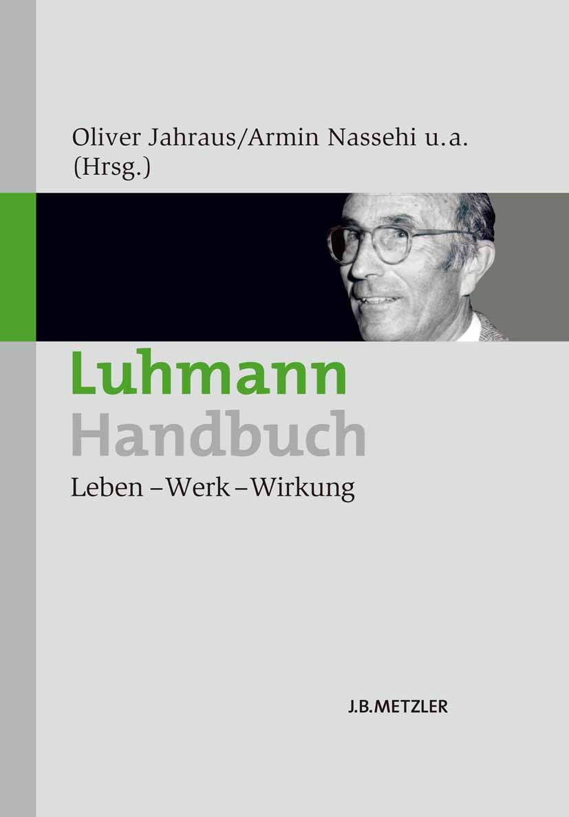 Titlebook: Luhmann-Handbuch; Leben – Werk – Wirku Oliver Jahraus (Professor für Literatur- und Medie Book 2012 Springer-Verlag Berlin Heidelberg 2012 Titlebook: Luhmann-Handbuch; Leben – Werk – Wirku Oliver Jahraus (Professor für Literatur- und Medie Book 2012 Springer-Verlag Berlin Heidelberg 2012