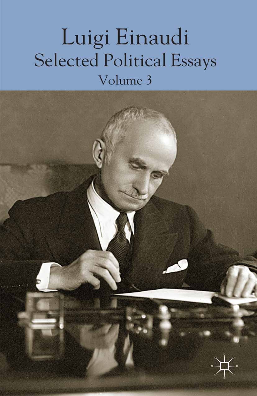 Titlebook: Luigi Einaudi: Selected Political Essays; Volume III Domenico Empoli,Corrado Malandrino,Valerio Zanone Book 2014 Palgrave Macmillan, a divi Titlebook: Luigi Einaudi: Selected Political Essays; Volume III Domenico Empoli,Corrado Malandrino,Valerio Zanone Book 2014 Palgrave Macmillan, a divi