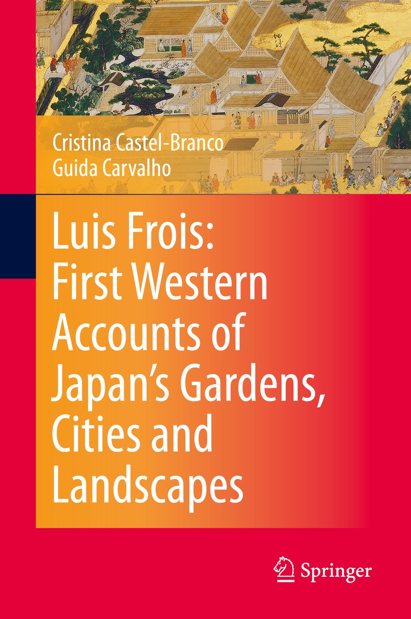 Titlebook: Luis Frois: First Western Accounts of Japan‘s Gardens, Cities and Landscapes; Cristina Castel-Branco,Guida Carvalho Book 2020 Springer Nat Titlebook: Luis Frois: First Western Accounts of Japan‘s Gardens, Cities and Landscapes; Cristina Castel-Branco,Guida Carvalho Book 2020 Springer Nat