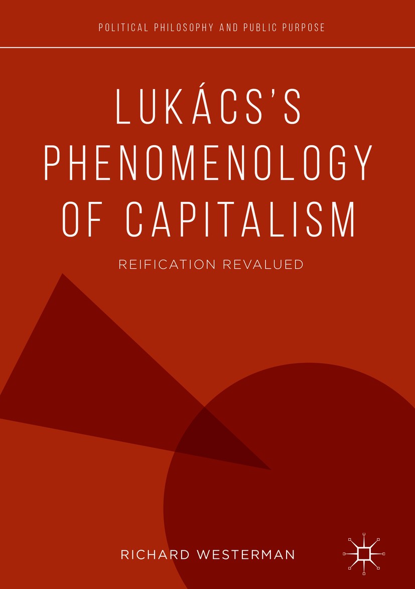 Titlebook: Lukács’s Phenomenology of Capitalism; Reification Revalued Richard Westerman Book 2019 The Editor(s) (if applicable) and The Author(s), und Titlebook: Lukács’s Phenomenology of Capitalism; Reification Revalued Richard Westerman Book 2019 The Editor(s) (if applicable) and The Author(s), und