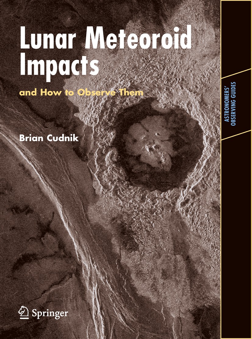 Titlebook: Lunar Meteoroid Impacts and How to Observe Them; Brian Cudnik Book 2009 Springer-Verlag New York 2009 Amateur Lunar Observation.Astronomic Titlebook: Lunar Meteoroid Impacts and How to Observe Them; Brian Cudnik Book 2009 Springer-Verlag New York 2009 Amateur Lunar Observation.Astronomic