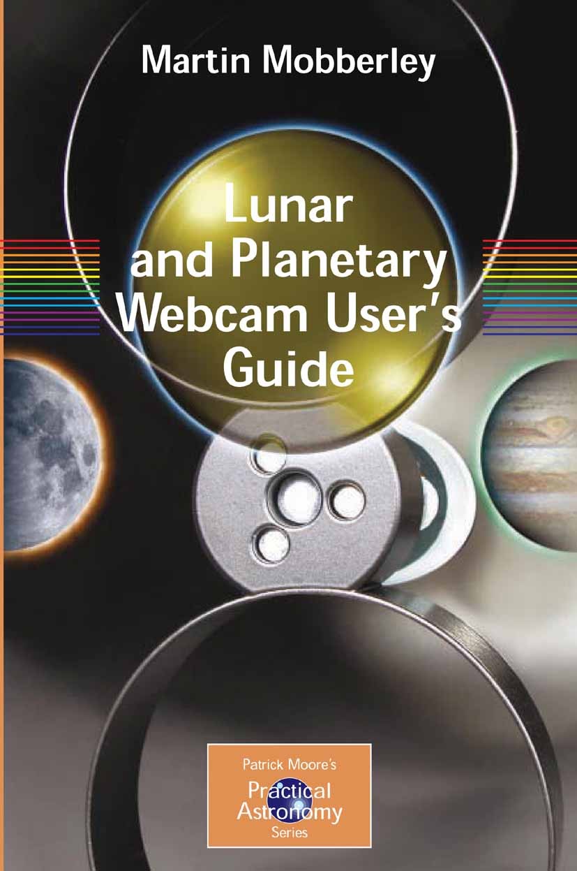 Titlebook: Lunar and Planetary Webcam User‘s Guide; Martin Mobberley Book 2006 Springer-Verlag London 2006 CCD.Guide.Lunar.Mobberley.astronomy Titlebook: Lunar and Planetary Webcam User‘s Guide; Martin Mobberley Book 2006 Springer-Verlag London 2006 CCD.Guide.Lunar.Mobberley.astronomy