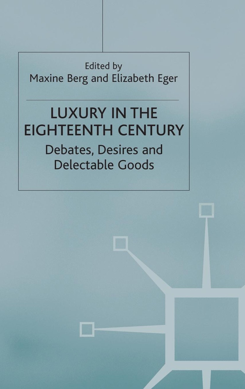 Titlebook: Luxury in the Eighteenth Century; Debates, Desires and Maxine Berg (Professor of History and Director of Book 2003 Palgrave Macmillan, a d Titlebook: Luxury in the Eighteenth Century; Debates, Desires and Maxine Berg (Professor of History and Director of Book 2003 Palgrave Macmillan, a d