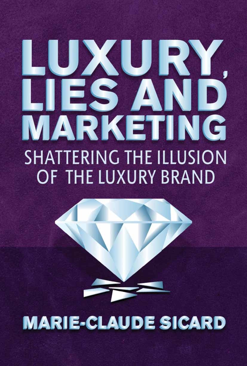 Titlebook: Luxury, Lies and Marketing; Shattering the Illus Marie-Claude Sicard Book 2013 Palgrave Macmillan, a division of Macmillan Publishers Limit Titlebook: Luxury, Lies and Marketing; Shattering the Illus Marie-Claude Sicard Book 2013 Palgrave Macmillan, a division of Macmillan Publishers Limit
