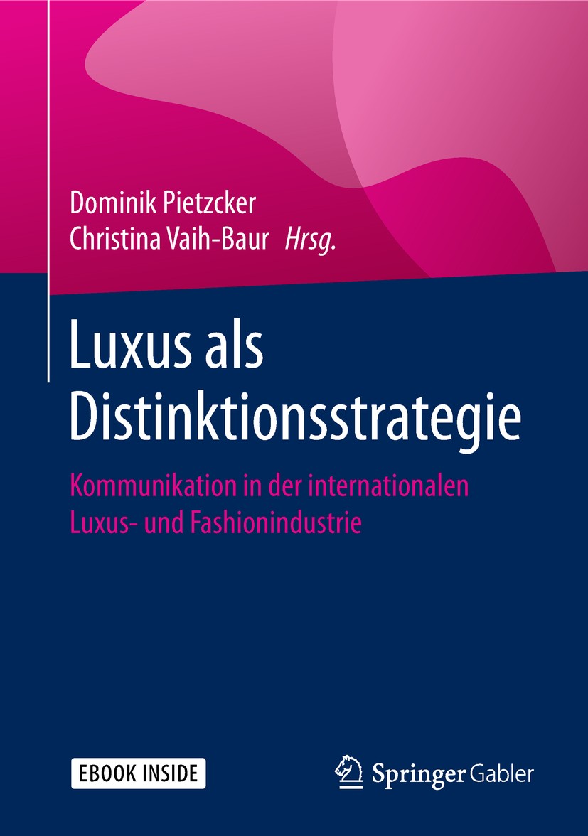 Titlebook: Luxus als Distinktionsstrategie; Kommunikation in der Dominik Pietzcker,Christina Vaih-Baur Book 2018 Springer Fachmedien Wiesbaden GmbH, e Titlebook: Luxus als Distinktionsstrategie; Kommunikation in der Dominik Pietzcker,Christina Vaih-Baur Book 2018 Springer Fachmedien Wiesbaden GmbH, e