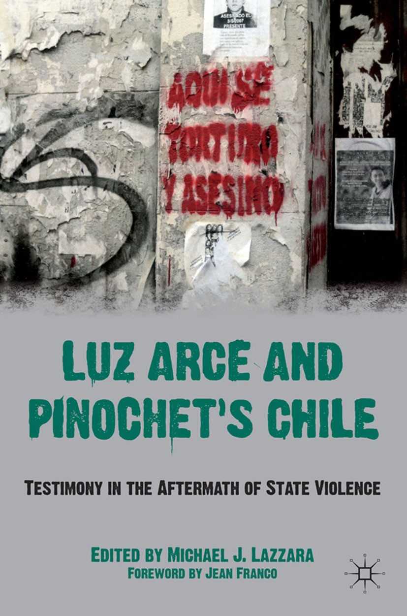 Titlebook: Luz Arce and Pinochet‘s Chile; Testimony in the Aft Michael J. Lazzara Book 2011 Palgrave Macmillan, a division of Nature America Inc. 2011 Titlebook: Luz Arce and Pinochet‘s Chile; Testimony in the Aft Michael J. Lazzara Book 2011 Palgrave Macmillan, a division of Nature America Inc. 2011