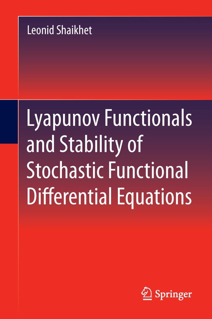 Titlebook: Lyapunov Functionals and Stability of Stochastic Functional Differential Equations; Leonid Shaikhet Book 2013 Springer International Publi Titlebook: Lyapunov Functionals and Stability of Stochastic Functional Differential Equations; Leonid Shaikhet Book 2013 Springer International Publi
